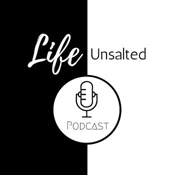 Life Unsalted | Podcast