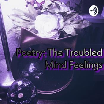 Poetry: The Troubled Mind Feelings