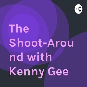 The Shoot-Around with Kenny Gee
