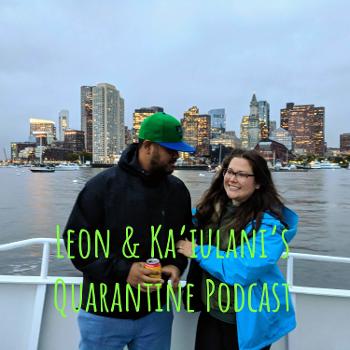 Leon & Ka'iulani's Quarantine Podcast