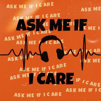 Ask Me If I Care