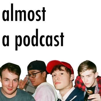 Almost a Podcast