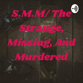 S.M.M/ The Strange, Missing, And Murdered