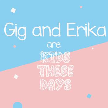 Gig and Erika are Kids These Days