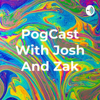 PogCast With Josh And Zak