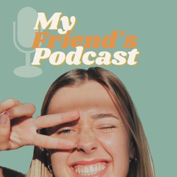 My Friend’s Podcast