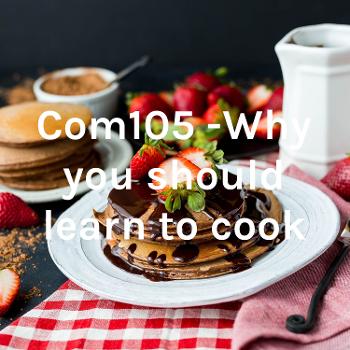 Com105 -Why you should learn to cook
