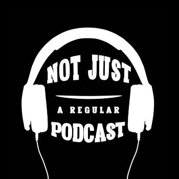 Not Just A Regular Podcast