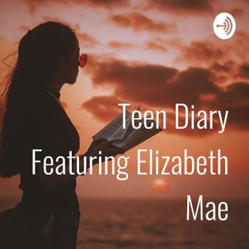 Teen Diary Featuring Elizabeth Mae