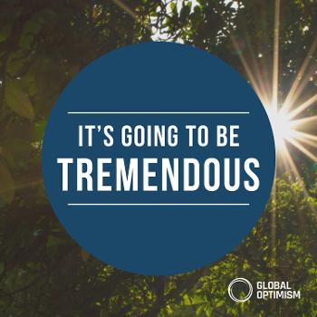 It's Going To Be Tremendous - Global Optimism Podcast
