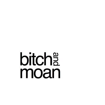 Bitch and Moan