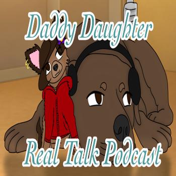 Daddy Daughter Real Talk Podcast