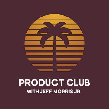 Product Club with Jeff Morris Jr.