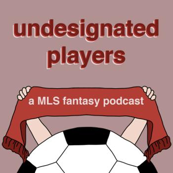 Undesignated Players: A Low-Budget MLS Fantasy Podcast