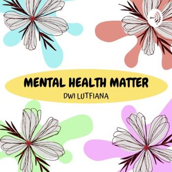Mental Health Matters by Dwi Lutfiana