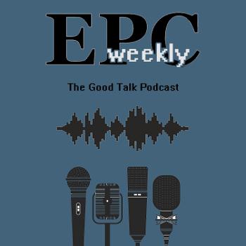 EPC Weekly - The Good Talk Podcast