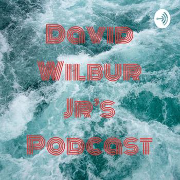 David Wilbur Jr's Podcast