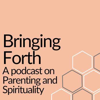 Bringing Forth: A podcast on parenting and spirituality