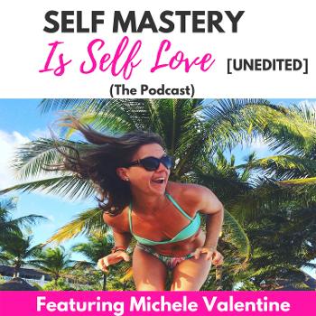 Self Mastery Is Self Love Podcast [UNEDITED]