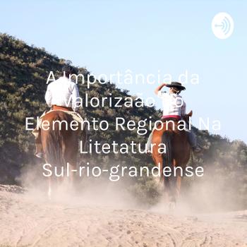 A Importância da Valorização Do Elemento Regional Na Literatura do Rio Grande do Sul
