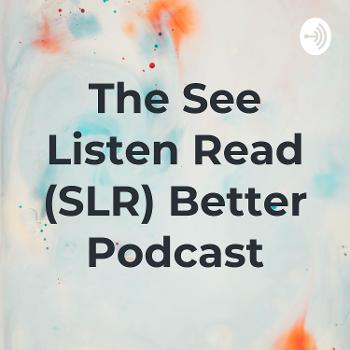 The See Listen Read (SLR) Better Podcast