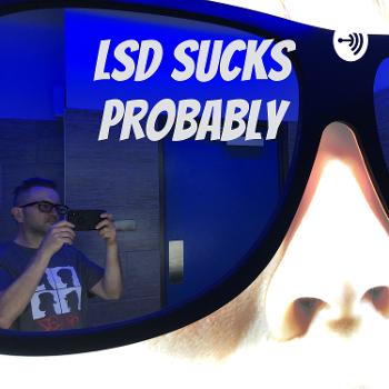 LSD Sucks Probably