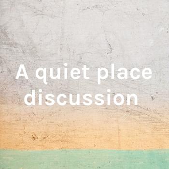 A quiet place discussion
