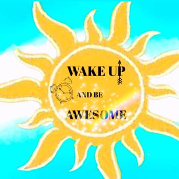 WAKE UP AND BE AWESOME