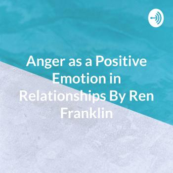 Anger as a Positive Emotion in Relationships By Ren Franklin
