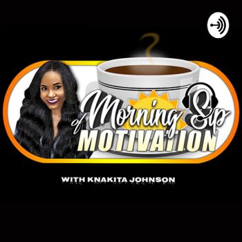 Morning Sip Of Motivation with Knakita Johnson