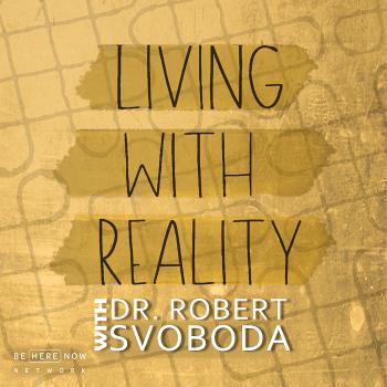 Living with Reality with Dr. Robert Svoboda