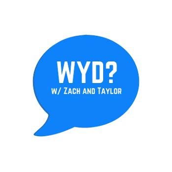 WYD? w/ Zach and Taylor