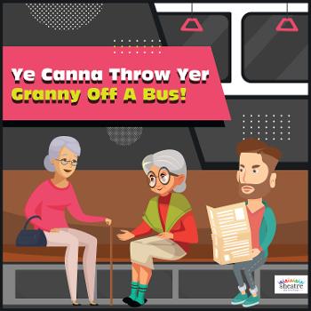 The Elder Abuse Audio Drama and Talk - Ye Canna Throw Yer Granny Off A Bus! - the podcast