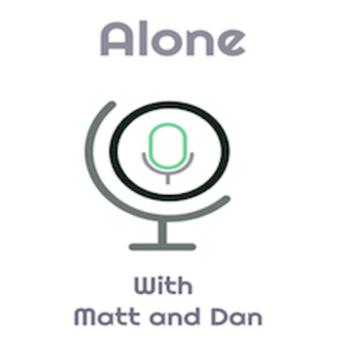 ALONE with Matt and Dan