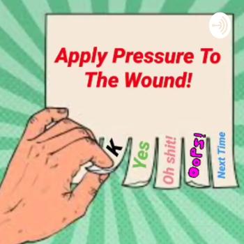 Apply Pressure To The Wound!