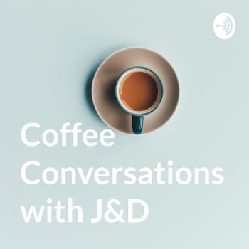 Coffee Conversations with J&D
