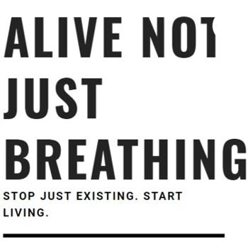 Alive Not Just Breathing