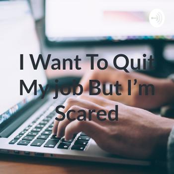 I Want To Quit My job But I'm Scared