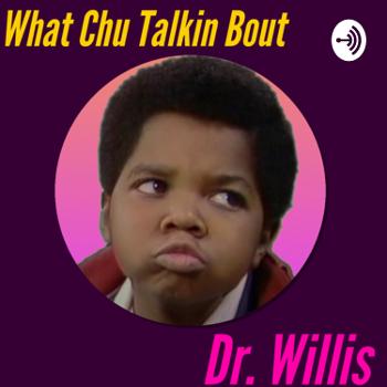 What Chu Talkin Bout Dr. Willis