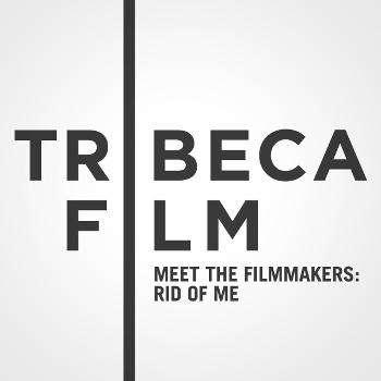 Tribeca Film Festival: Meet the Filmmakers: "Rid of Me"