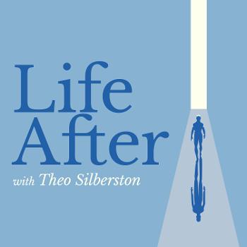Life After with Theo Silberston