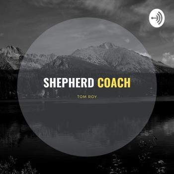 SHEPHERD COACH NETWORK PODCAST WITH TOM ROY