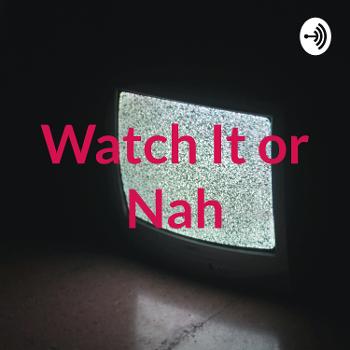 Watch It or Nah