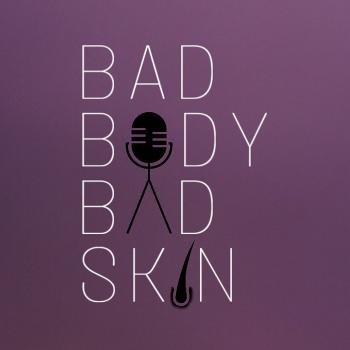 Bad Body Bad Skin