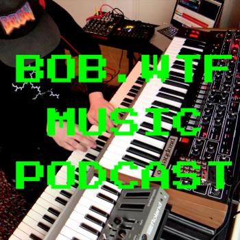 BOB.WTF MUSIC PODCAST