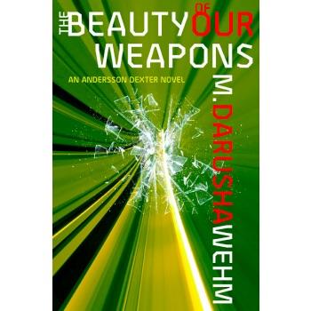 The Beauty of Our Weapons by M. Darusha Wehm