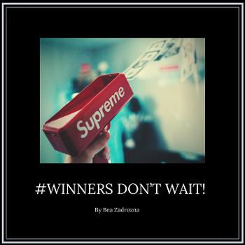 Winners Don’t Wait!
