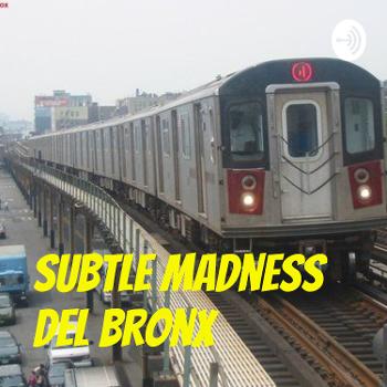 Subtle Madness del Bronx
