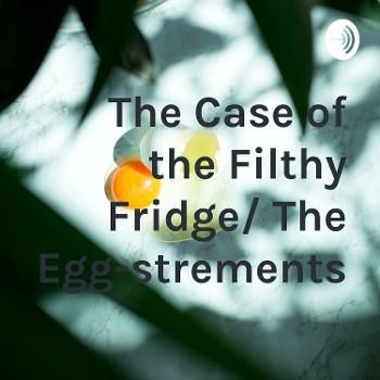 The Case of the Filthy Fridge/ The Egg-strements