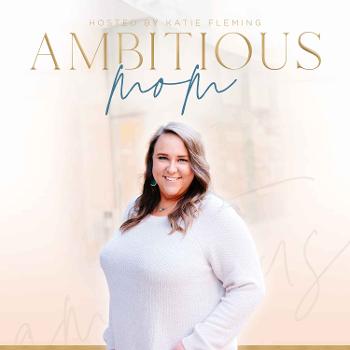 Ambitious Mom Podcast
